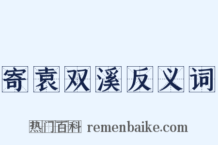 寄袁双溪反义词是什么意思的图片